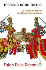 67919 - Delle Donne, F. - Tredici contro tredici. La Disfida di Barletta tra storia e mito nazionale