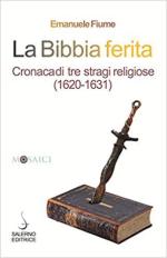 67942 - Fiume, E. - Bibbia ferita. Cronaca di tre stragi religiose 1620-1631 (La)