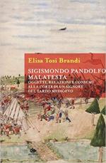 67971 - Tosi Brandi, E. - Sigismondo Pandolfo Malatesta. Oggetti, relazioni e consumi alla corte di un signore del tardo Medioevo