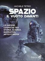 68046 - Tetro, M. - Spazio. Il vuoto davanti. Le distese cosmiche tra storia, scienza, narrativa, arte e cinema