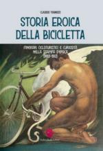 68049 - Tognozzi, C. - Storia Eroica della Bicicletta. Itinerari cicloturistici e curiosita' nella stampa d'epoca 1893-1912