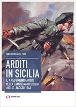 68050 - Ciavattone, F. - Arditi in Sicilia. Il X Reggimento nella Campagna di Sicilia. Luglio-agosto 1943