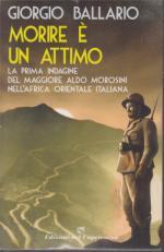 68057 - Ballario, G. - Morire e' un attimo. La prima indagine del maggiore Aldo Morosini nell'Africa Orientale Italiana