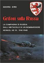 68088 - Zirk, G. - Grifoni sulla Russia. La campagna di Russia dall'abitacolo di un bombardiere Heinkel He 111 1941-1945