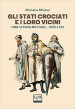 68128 - Morton, N. - Stati crociati e i loro vicini. Una storia militare 1099-1187 (Gli)