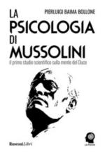 68136 - Baima Bollone, P. - Psicologia di Mussolini. Il primo studio scientifico sulla mente del Duce (La)