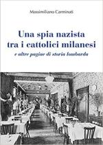 68223 - Carminati, M. - Spia nazista tra i cattolici milanesi e altre pagine di storia lombarda (Una)