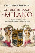 68238 - Lomartire, C.M. - Ultimi duchi di Milano. Il crepuscolo degli Sforza e l'inizio delle dominazioni straniere (Gli)