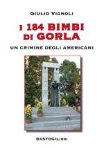 68331 - Vignoli, G. - 184 bimbi morti di Gorla. Un crimine degli americani (I)
