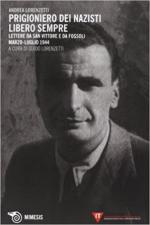 68378 - Lorenzetti, A. - Prigioniero dei nazisti, libero sempre. Lettere da San Vittore e da Fossoli marzo-luglio 1944