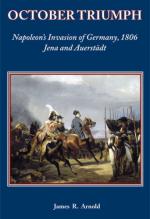 68462 - Arnold, J.R. - October Triumph. Napoleon's Invasion of Germany 1806. Jena and Auerstadt