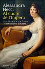 68555 - Necci, A. - Al cuore dell'Impero. Napoleone e le sue donne fra sentimento e potere