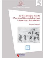 68583 - Innocenti, G. - Gran Bretagna durante il Primo conflitto mondiale e il suo intervento sul fronte italiano (La)