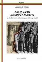 68607 - Di Veroli, A. - Giulio Amati da uomo a numero. La vita di un ebreo italiano spezzata dalle leggi razziali