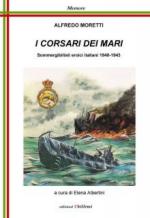 68608 - Moretti, A. - Corsari dei Mari. Sommergibilisti eroici italiani 1940-1943 (I)