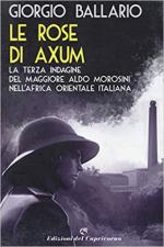 68642 - Ballario, G. - Rose di Axum. La terza indagine del Maggiore Aldo Morosini nell'Africa Orientale Italiana (Le)