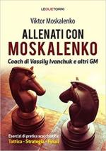 68672 - Moskalenko, V. - Allenati con Moskalenko. Coach di Vassily Ivanchuk e altri GM. Esercizi di pratica scacchistica: tattica, strategia, finali