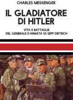 68718 - Messenger, C. - Gladiatore di Hitler. Vita e battaglie del Generale d'Armata SS Sepp Dietrich (Il)