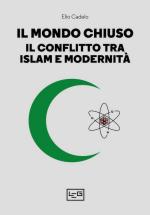 68742 - Cadelo, E. - Mondo chiuso. Il conflitto tra islam e modernita' (Il)