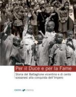 68809 - Cogo, A. - Per il duce e per la fame. Storia del Battaglione Vicentino e dei cento sossanesi alla conquista dell'Impero