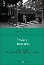68823 - Carli, M. - Vedere il fascismo. Arte e politica nelle esposizioni del regime 1928-1942