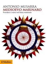 68824 - Musarra, A. - Medioevo marinaro. Prendere il mare nell'Italia medievale