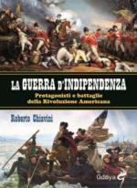 68838 - Chiavini, R. - Guerra di indipendenza. Protagonisti e battaglie della Rivoluzione Americana (La)