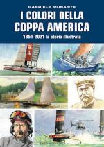 68845 - Musante, G. - Colori della Coppa America 1851-2021 la storia illustrata (I)