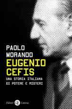 68854 - Morando, P. - Eugenio Cefis. Una storia italiana di potere e misteri