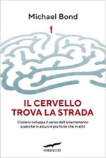 68879 - Bond, M. - Cervello trova la strada. Come si sviluppa il senso dell'orientamento e perche' in alcuni e' piu' forte che in altri (Il)