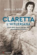 68880 - Serri, M. - Claretta l'hitleriana. Storia della donna che non mori' per amore di Mussolini