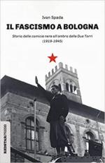 68903 - Spada, I. - Fascismo a Bologna. Storia delle Camicie Nere all'ombra delle due torri 1919-1945 (Il)