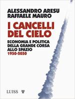 69009 - Aresu-Mauro, A.-R. - Cancelli del cielo. Economia e politica della grande corsa allo spazio 1950-2050 (I)