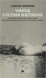 69067 - Bernieri, C. - Wanda l'ultima maitresse. La storia d'Italia dal 1939 al 2020 raccontata dalle lucciole e dai loro clienti