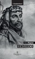 69165 - Magnani, A. - Genserico. Il re dei Vandali che piego' Roma - I condottieri