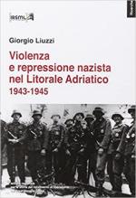 69196 - Liuzzi, G. - Violenza e repressione nazista nel Litorale adriatico 1943-1945
