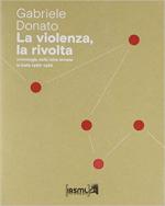 69197 - Donato, G. - Violenza, la rivolta. Cronologia della lotta armata in Italia 1966-1988 (La)