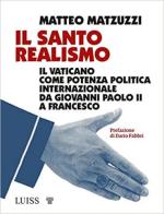 69216 - Matzuzzi, M. - Santo realismo. Il Vaticano come potenza politica internazionale da Giovanni Paolo II a Francesco (Il)