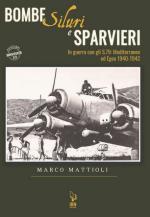 69256 - Mattioli, M. - Bombe siluri e sparvieri. In guerra con gli S.79: Mediterraneo ed Egeo 1940-1942
