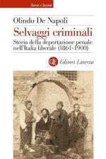 69303 - De Napoli, O. - Selvaggi criminali. Storia della deportazione criminale nell'Italia liberale 1861-1900