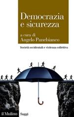 69308 - Panebianco, A. cur - Democrazia e sicurezza. Societa' occidentali e violenza collettiva
