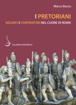 69325 - Rocco, M. - Pretoriani. Soldati e cospiratori nel cuore di Roma (I)