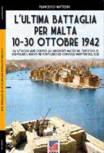 69381 - Mattesini, F. - Ultima battaglia per Malta. 10-30 ottobre 1942 (L')