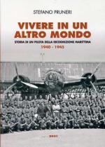 69436 - Pruneri, S. - Vivere in un altro mondo. Storia di un pilota della ricognizione marittima 1940-1945