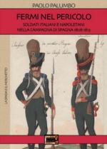 69490 - Palumbo, P. - Fermi nel pericolo. Soldati italiani e napoletani nella campagna di Spagna 1808-1813