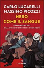 69543 - Lucarelli-Picozzi, C.-M. - Nero come il sangue. Storia dell'omicidio dalla Rivoluzione francese ai giorni nostri