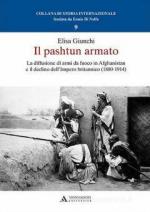 69587 - Giunchi, E. - Pashtun armato. La diffusione di armi da fuoco in Afghanistan e il declino dell'Impero britannico 1880-1914 (Il)