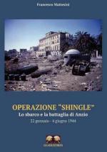 69740 - Mattesini, F. - Operazione Shingle. Lo Sbarco e la Battaglia di Anzio. 22 Gennaio - 4 Giugno 1944