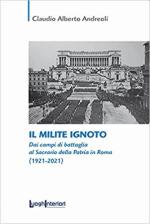 69755 - Andreoli, C.A. - Milite Ignoto. Dai campi di battaglia al Sacrario della Patria in roma 1921-2021 (Il)