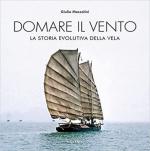 69782 - Mazzolini, G. - Domare il vento. La storia evolutiva della vela